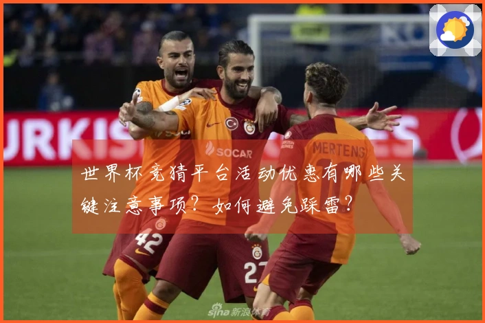 世界杯竞猜平台活动优惠有哪些关键注意事项？如何避免踩雷？
